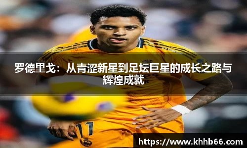罗德里戈：从青涩新星到足坛巨星的成长之路与辉煌成就