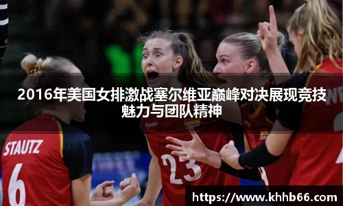 2016年美国女排激战塞尔维亚巅峰对决展现竞技魅力与团队精神