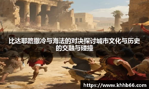 比达耶路撒冷与海法的对决探讨城市文化与历史的交融与碰撞